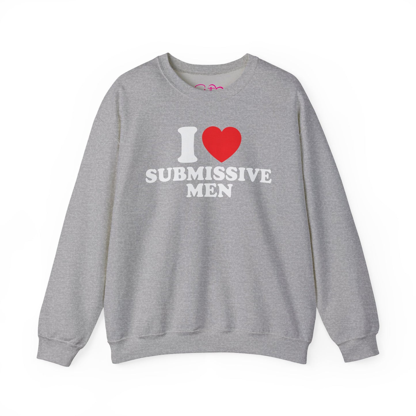 I Love Submissive Men Crewneck Sweatshirt | Sex-Positive Humor Pullover | ENM & Kink-Friendly Apparel | Bold Inclusive Statement Sweatshirt