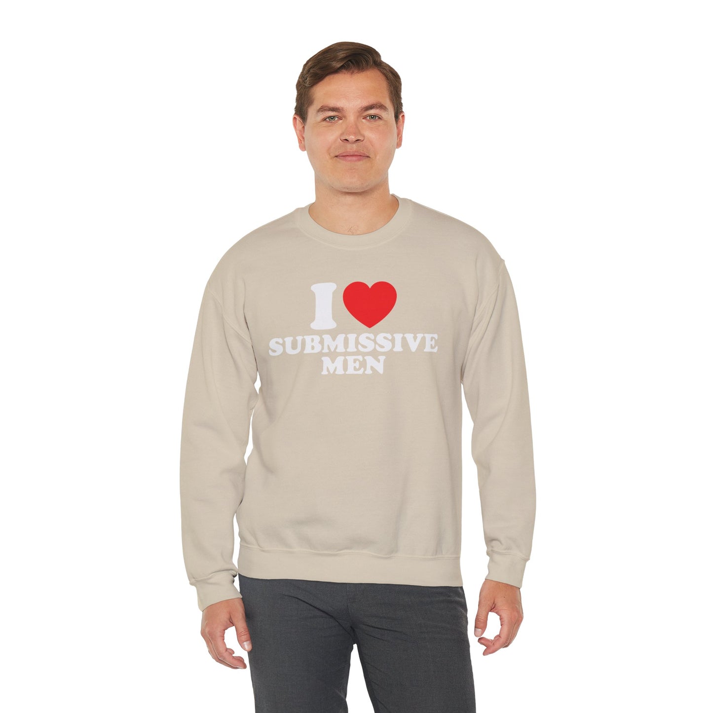 I Love Submissive Men Crewneck Sweatshirt | Sex-Positive Humor Pullover | ENM & Kink-Friendly Apparel | Bold Inclusive Statement Sweatshirt