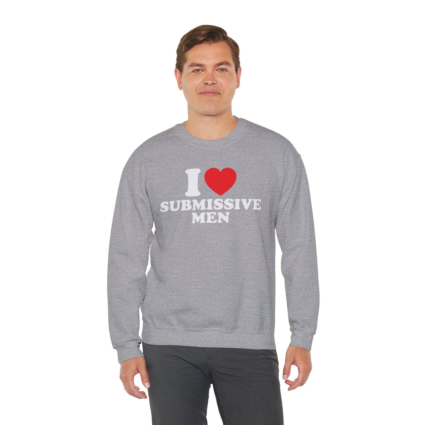 I Love Submissive Men Crewneck Sweatshirt | Sex-Positive Humor Pullover | ENM & Kink-Friendly Apparel | Bold Inclusive Statement Sweatshirt