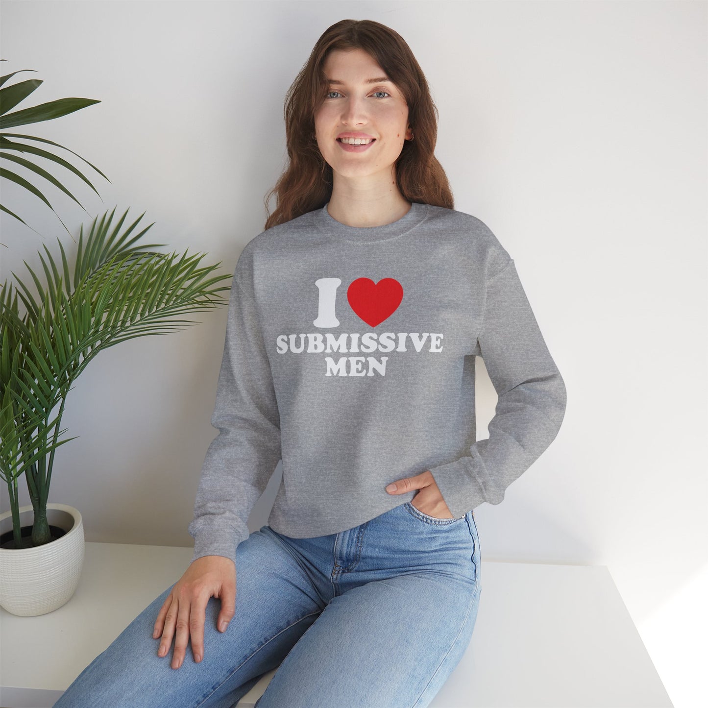 I Love Submissive Men Crewneck Sweatshirt | Sex-Positive Humor Pullover | ENM & Kink-Friendly Apparel | Bold Inclusive Statement Sweatshirt