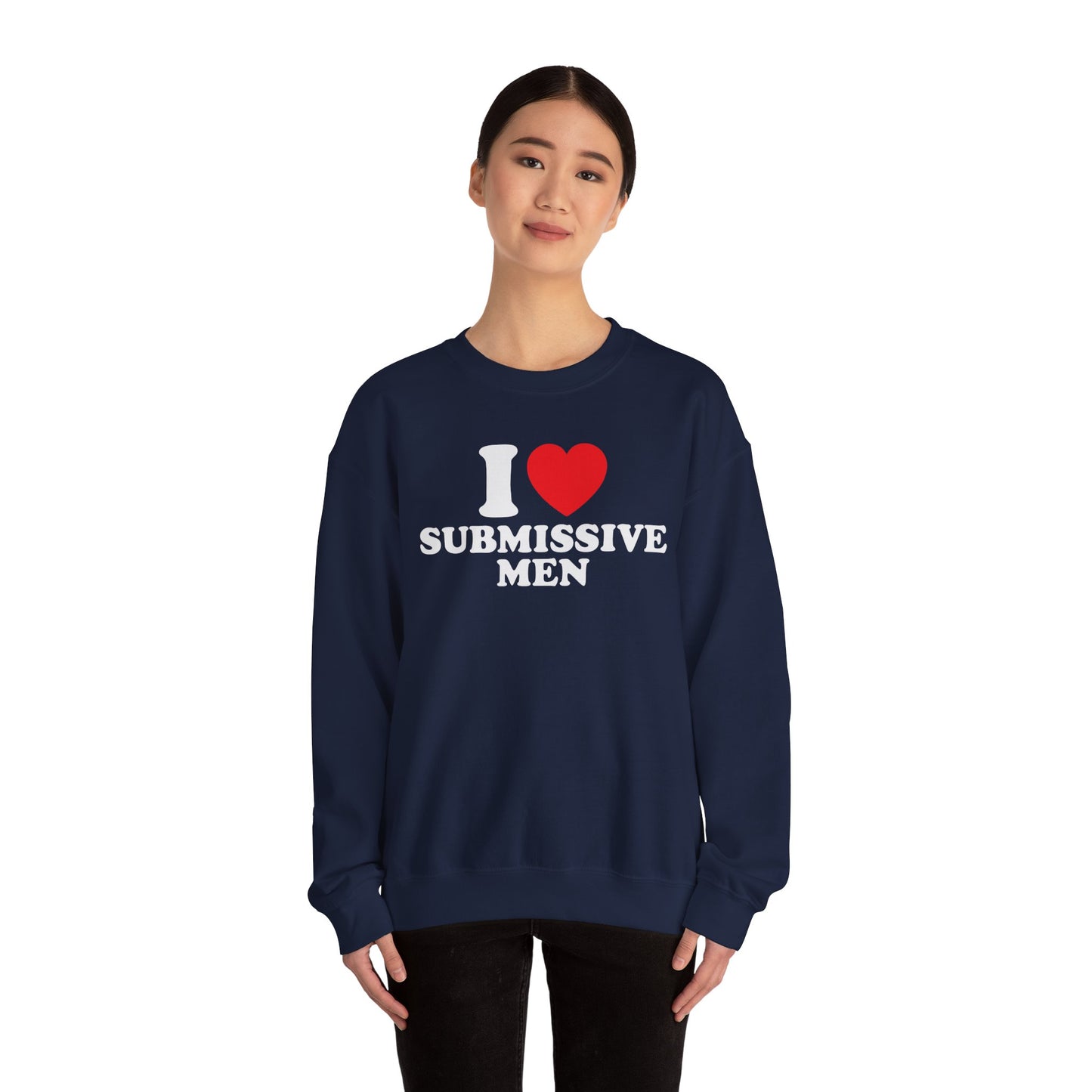 I Love Submissive Men Crewneck Sweatshirt | Sex-Positive Humor Pullover | ENM & Kink-Friendly Apparel | Bold Inclusive Statement Sweatshirt