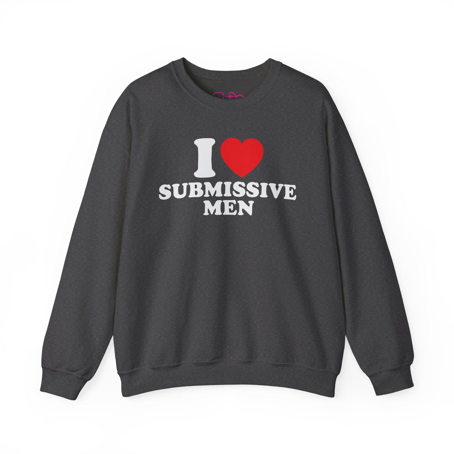 I Love Submissive Men Crewneck Sweatshirt | Sex-Positive Humor Pullover | ENM & Kink-Friendly Apparel | Bold Inclusive Statement Sweatshirt