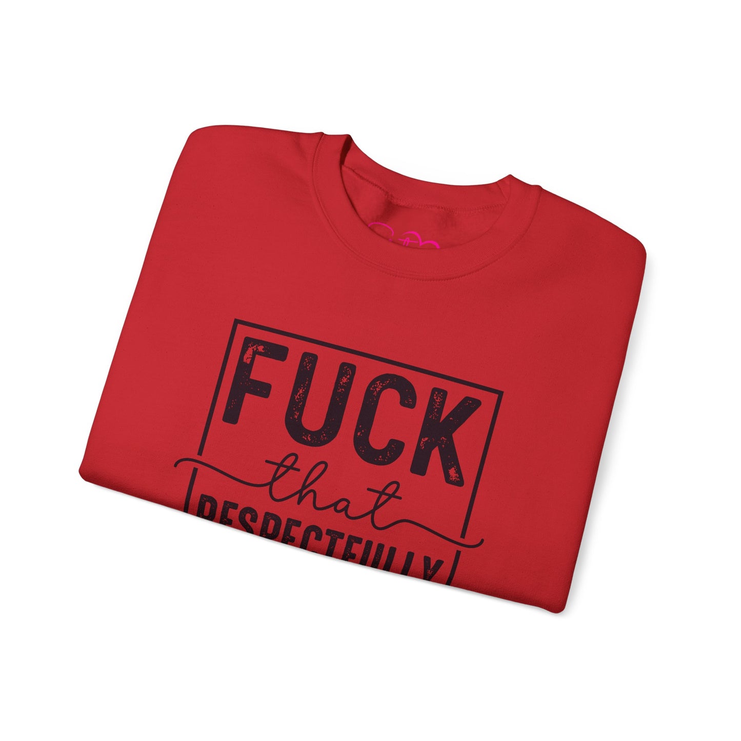 Fuck That Respectfully Crewneck Sweatshirt | Funny Sarcastic Pullover | Bold Attitude Cozy Sweatshirt | Women’s Statement Apparel