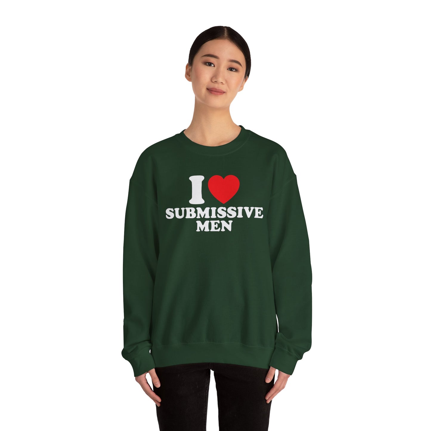 I Love Submissive Men Crewneck Sweatshirt | Sex-Positive Humor Pullover | ENM & Kink-Friendly Apparel | Bold Inclusive Statement Sweatshirt