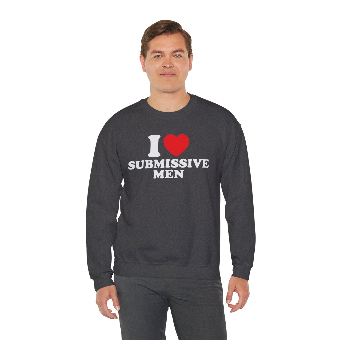 I Love Submissive Men Crewneck Sweatshirt | Sex-Positive Humor Pullover | ENM & Kink-Friendly Apparel | Bold Inclusive Statement Sweatshirt
