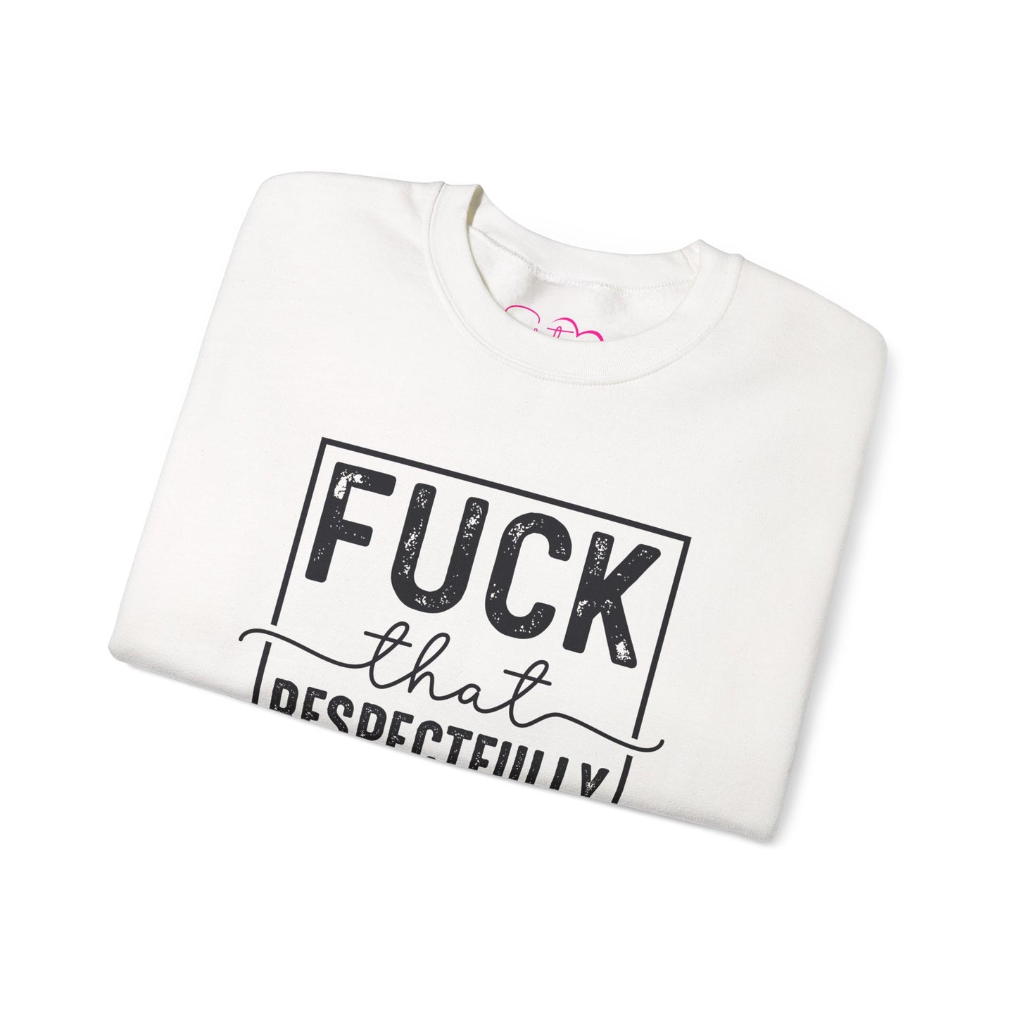Fuck That Respectfully Crewneck Sweatshirt | Funny Sarcastic Pullover | Bold Attitude Cozy Sweatshirt | Women’s Statement Apparel