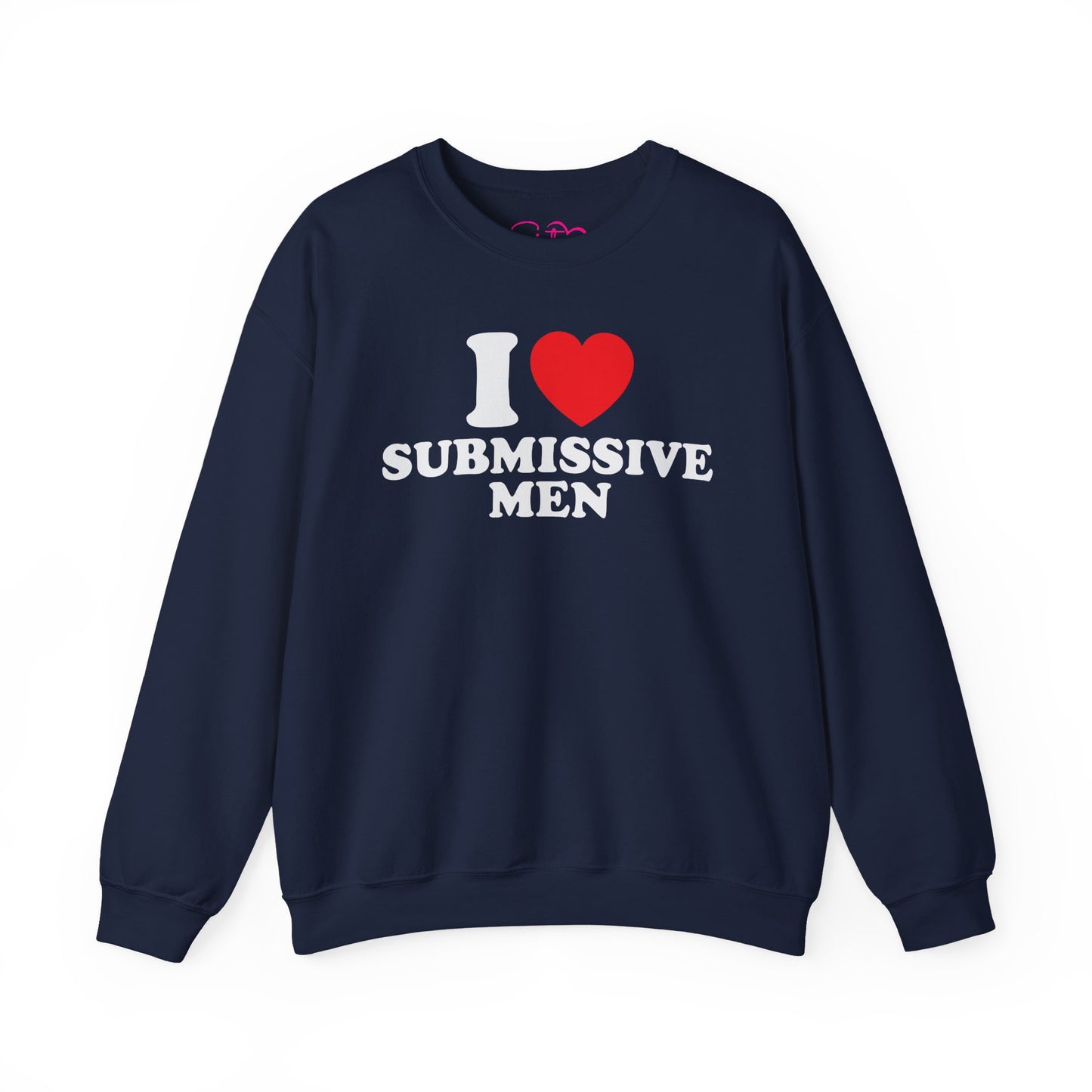 I Love Submissive Men Crewneck Sweatshirt | Sex-Positive Humor Pullover | ENM & Kink-Friendly Apparel | Bold Inclusive Statement Sweatshirt