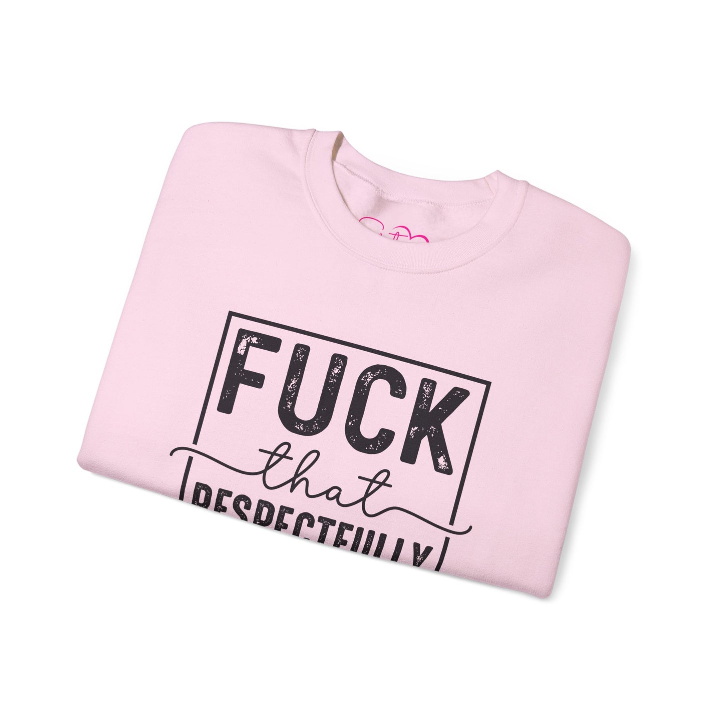 Fuck That Respectfully Crewneck Sweatshirt | Funny Sarcastic Pullover | Bold Attitude Cozy Sweatshirt | Women’s Statement Apparel