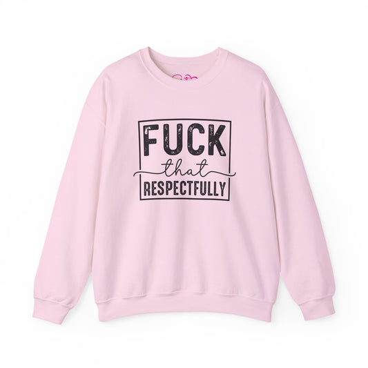 Fuck That Respectfully Crewneck Sweatshirt | Funny Sarcastic Pullover | Bold Attitude Cozy Sweatshirt | Women’s Statement Apparel