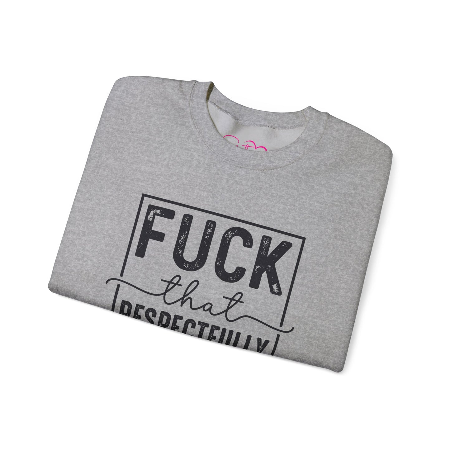 Fuck That Respectfully Crewneck Sweatshirt | Funny Sarcastic Pullover | Bold Attitude Cozy Sweatshirt | Women’s Statement Apparel