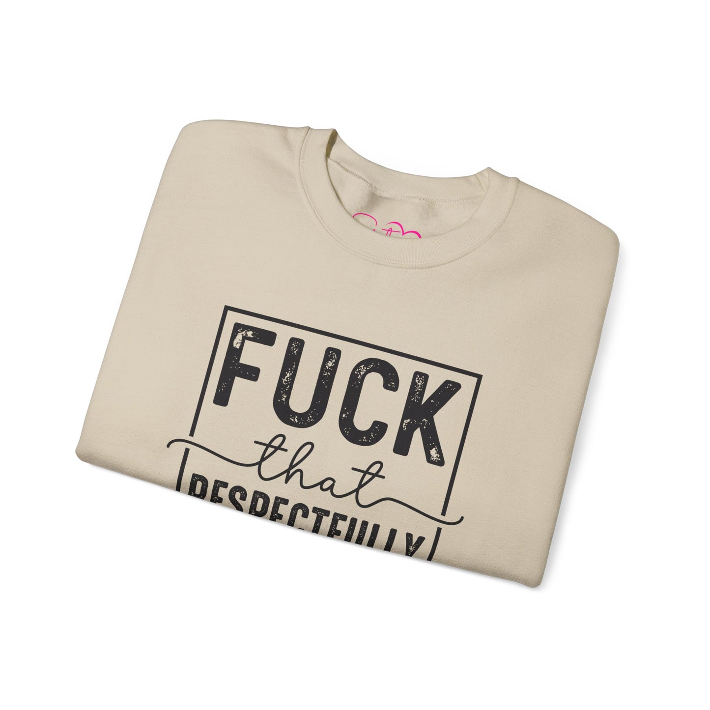 Fuck That Respectfully Crewneck Sweatshirt | Funny Sarcastic Pullover | Bold Attitude Cozy Sweatshirt | Women’s Statement Apparel