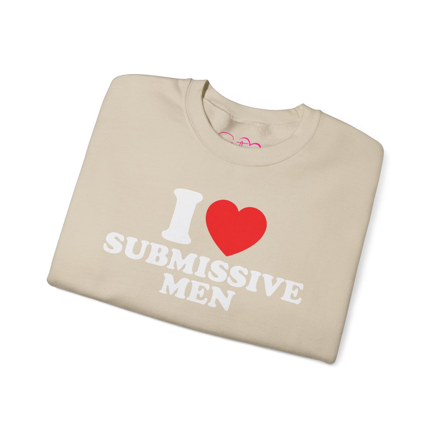 I Love Submissive Men Crewneck Sweatshirt | Sex-Positive Humor Pullover | ENM & Kink-Friendly Apparel | Bold Inclusive Statement Sweatshirt