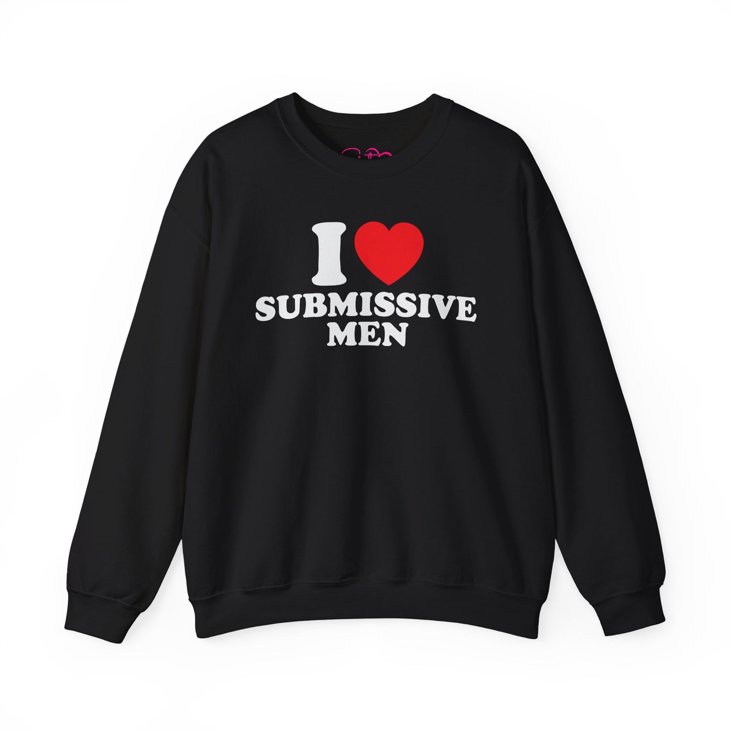 I Love Submissive Men Crewneck Sweatshirt | Sex-Positive Humor Pullover | ENM & Kink-Friendly Apparel | Bold Inclusive Statement Sweatshirt