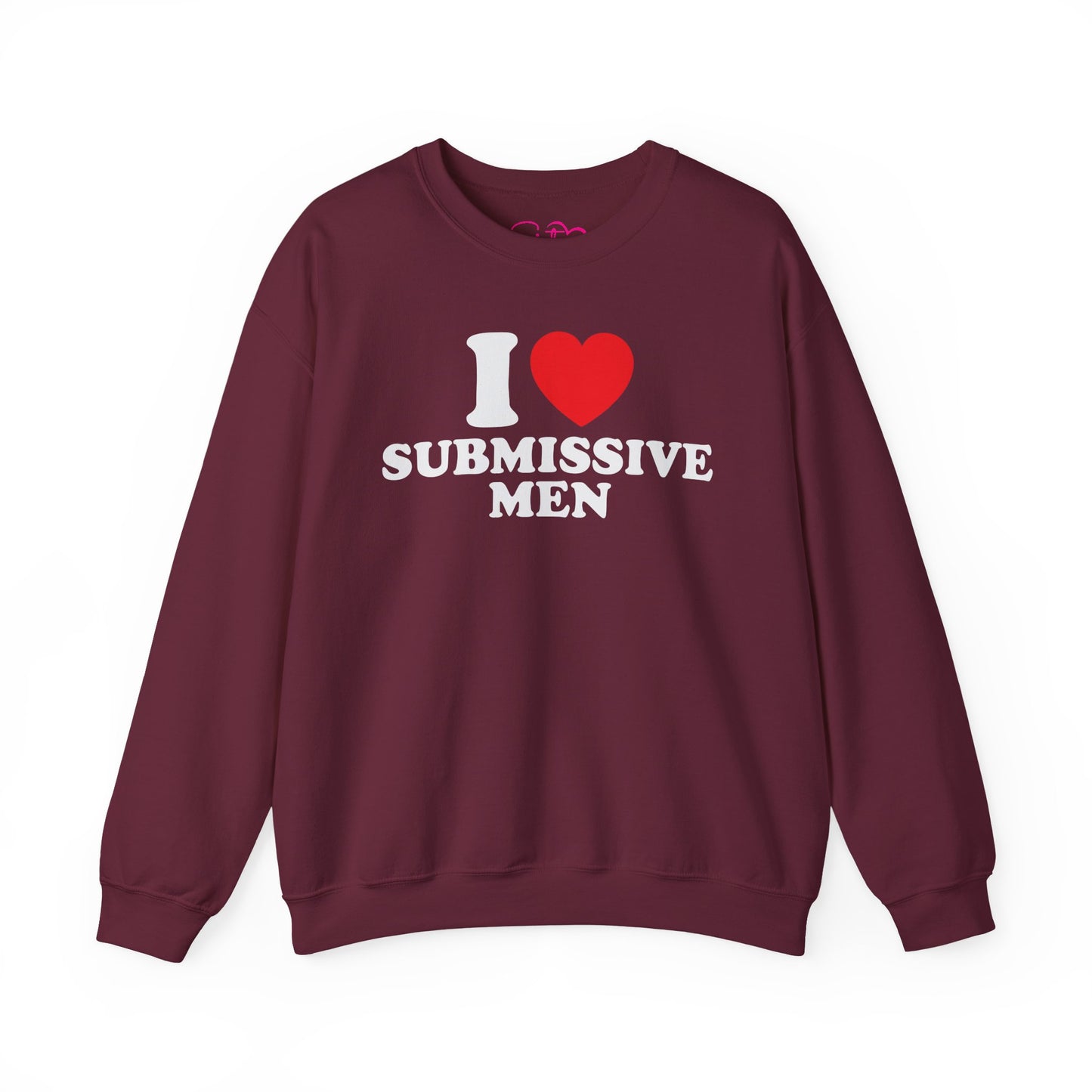 I Love Submissive Men Crewneck Sweatshirt | Sex-Positive Humor Pullover | ENM & Kink-Friendly Apparel | Bold Inclusive Statement Sweatshirt