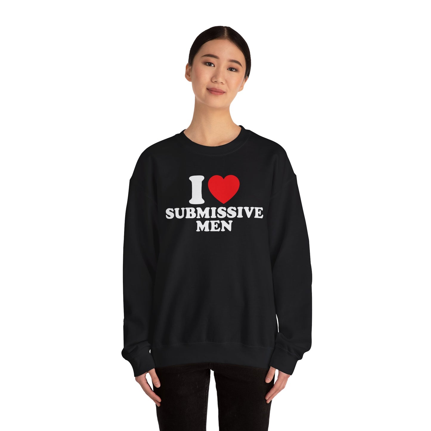 I Love Submissive Men Crewneck Sweatshirt | Sex-Positive Humor Pullover | ENM & Kink-Friendly Apparel | Bold Inclusive Statement Sweatshirt